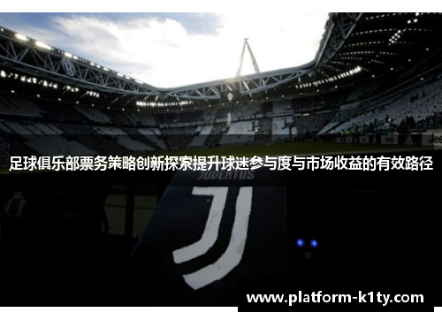 足球俱乐部票务策略创新探索提升球迷参与度与市场收益的有效路径