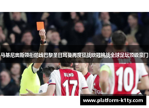 马基尼奥斯领衔防线巴黎圣日耳曼再度征战欧冠挑战全球足坛顶级豪门
