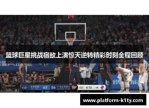 篮球巨星挑战宿敌上演惊天逆转精彩时刻全程回顾