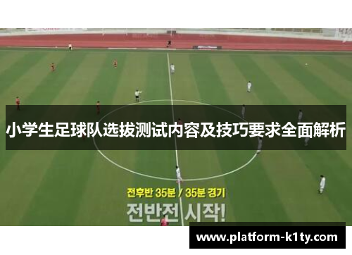 小学生足球队选拔测试内容及技巧要求全面解析