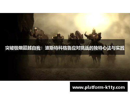 突破极限超越自我：波斯特科格鲁应对挑战的独特心法与实践