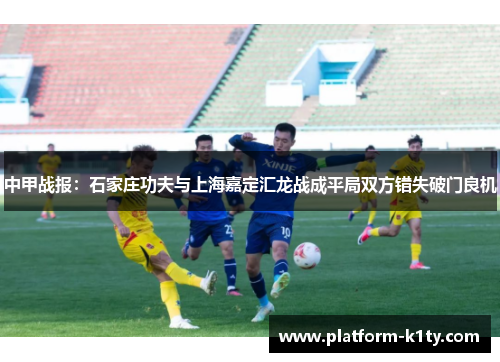 中甲战报：石家庄功夫与上海嘉定汇龙战成平局双方错失破门良机